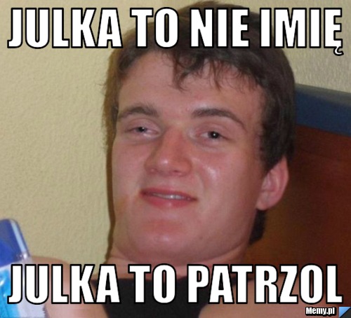 Julka to nie imię  Julka to patrzol