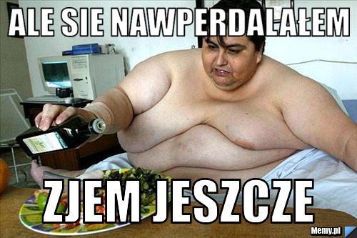 ALE SIE NAWPERDALAŁEM ZJEM JESZCZE