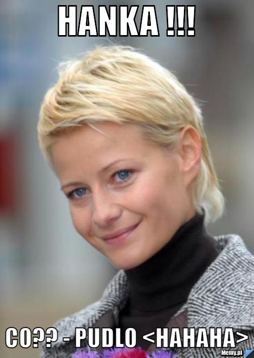 HANKA !!!  CO?? - PUDLO <HAHAHA>