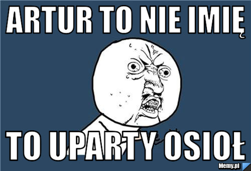 Artur to nie imię to uparty osioł