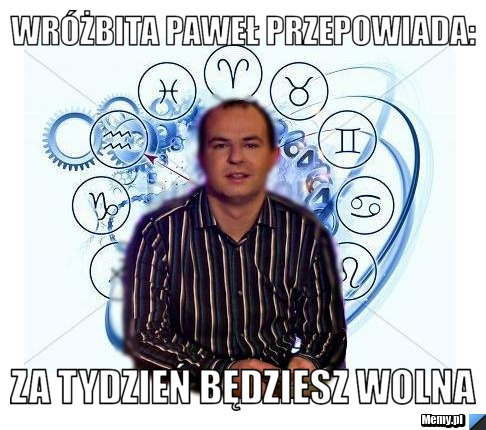 Wróżbita Paweł przepowiada: Za tydzień będziesz wolna 