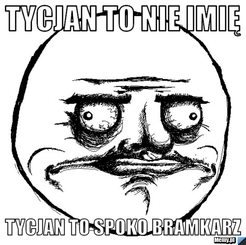 Tycjan to nie imię Tycjan to spoko bramkarz