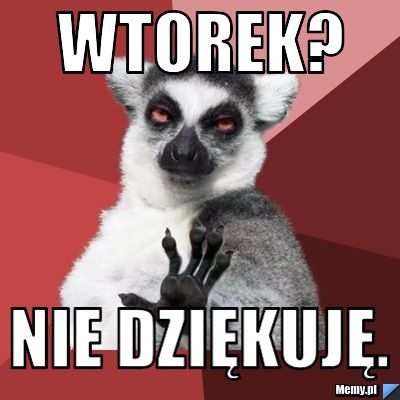 Wtorek?  nie dziękuję.
