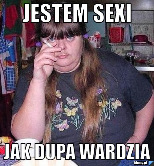 Jestem Sexi Jak dupa Wardzia 