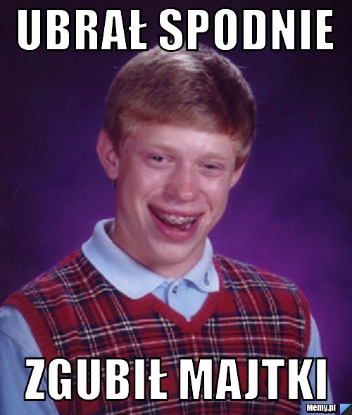 Ubrał spodnie  zgubił majtki