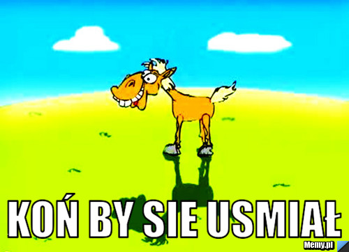  Koń by sie usmiał 