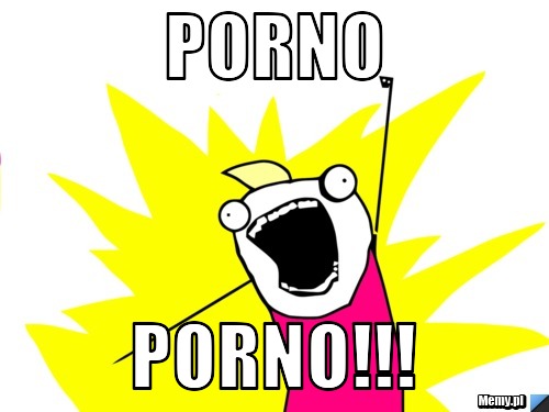 PORNO PORNO!!!