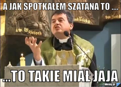 A jak spotkałem szatana to .... ...to takie miał jaja 