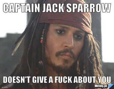 CAPTAIN JACK SPARROW DOESN'T GIVE A FUCK ABOUT YOU