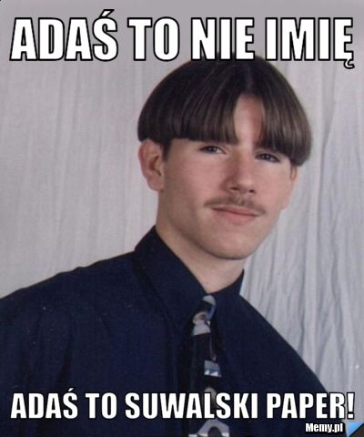 Adaś to nie imię adaś to suwalski paper!