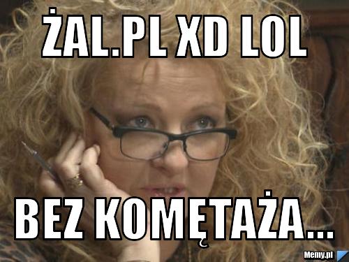 żal.pl xd lol bez komętaża...
