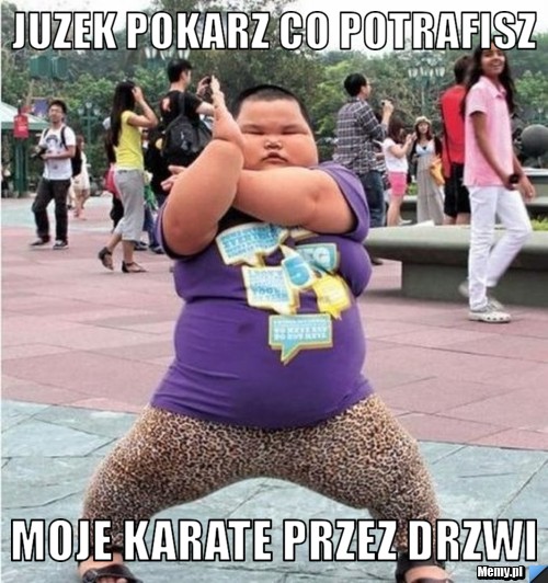 Juzek pokarz co potrafisz Moje karate przez drzwi