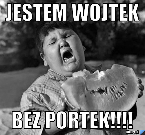 Jestem wojtek bez portek!!!!
