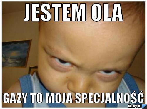JESTEM OLA GAZY TO MOJA SPECJALNOŚĆ