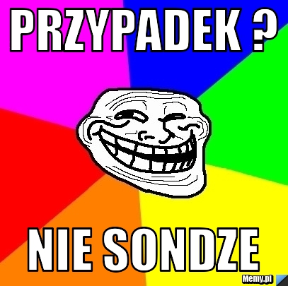 Przypadek ? nie sondze
