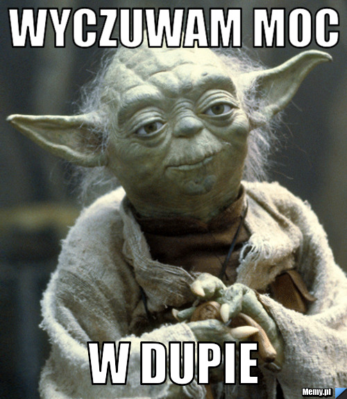 Wyczuwam moc w dupie