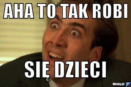 Aha to tak robi się dzieci