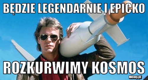 Będzie legendarnie i epicko Rozkurwimy kosmos