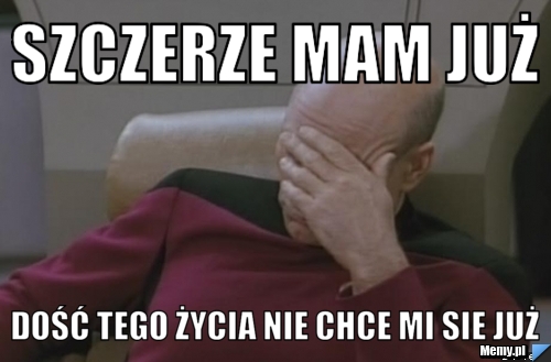Szczerze mam już Dość tego życia nie chce mi sie już