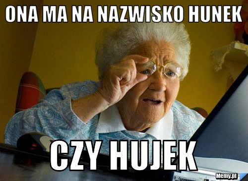 Ona ma na nazwisko hunek czy hujek