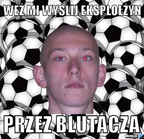WEŹ MI WYŚLIJ EKSPLOŁŻYN  PRZEZ BLUTACZA
