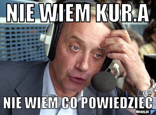 Nie wiem kur.a nie wiem co powiedzieć