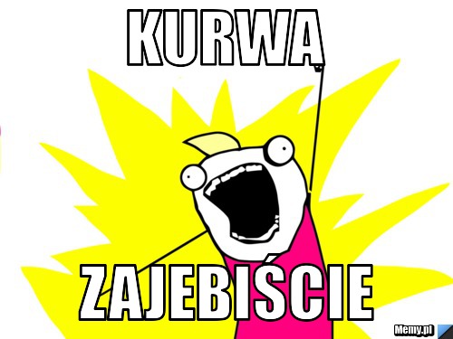 Kurwa zajebiście