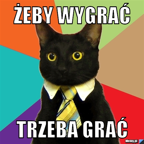 żeby wygrać Trzeba grać