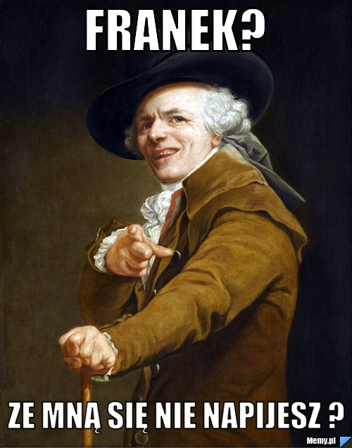 FRANEK? ZE MNĄ SIĘ NIE NAPIJESZ ? 
