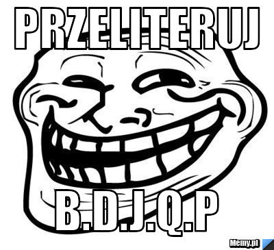 Przeliteruj b.d.j.q.p