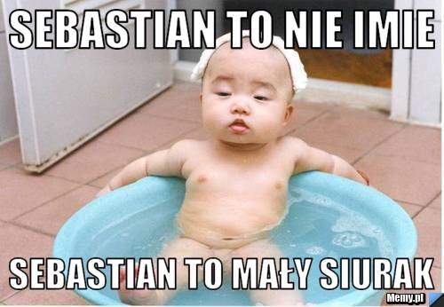 Sebastian to nie imie Sebastian to mały siurak