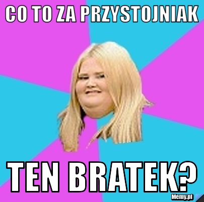 Co to za przystojniak Ten Bratek?