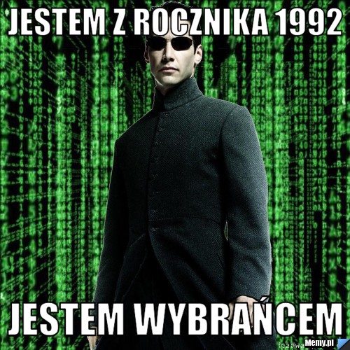 JESTEM Z ROCZNIKA 1992 JESTEM WYBRAŃCEM