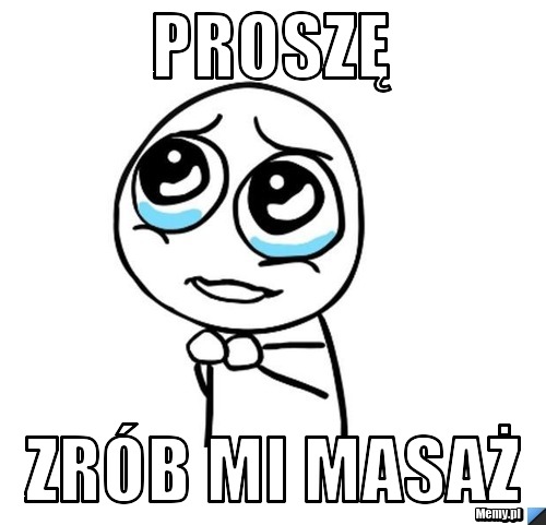 Proszę  Zrób mi masaż 