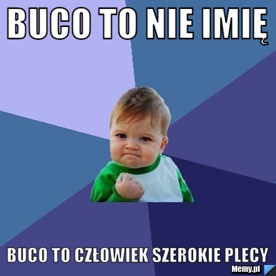 Buco to nie imię Buco to człowiek szerokie plecy