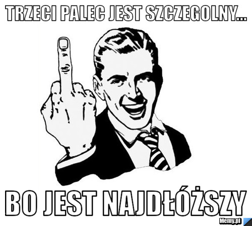 Trzeci palec jest szczegolny... Bo jest najdłóższy 