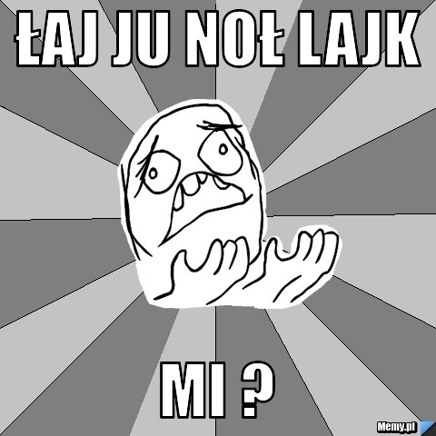 łaj ju noł lajk mi ?