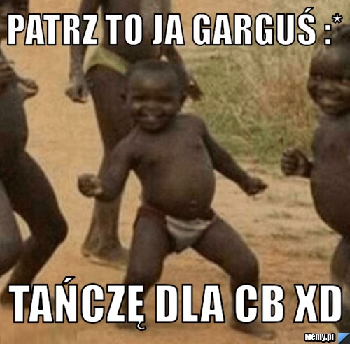 Patrz to ja Garguś :* Tańczę dla Cb XD