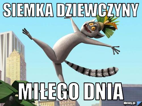 SIEMKA DZIEWCZYNY  MIŁEGO DNIA