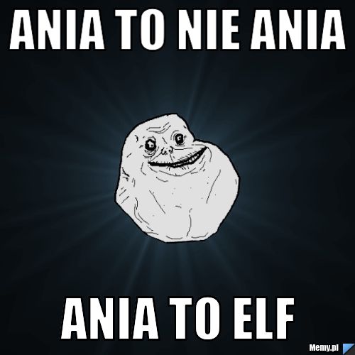 ANIA TO NIE ANIA ANIA TO ELF