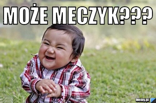 Może meczyk??? 