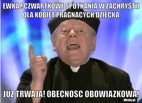 Ewka ! czwartkowe spotkania w zachrystii dla kobiet pragnacych dziecka  juz trwaja! obecnosc obowiazkowa!