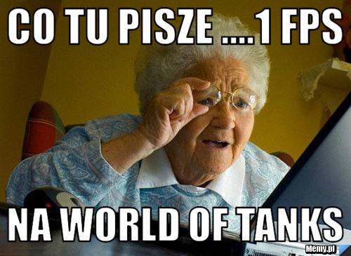 Co tu pisze ....1 fps  na world of tanks