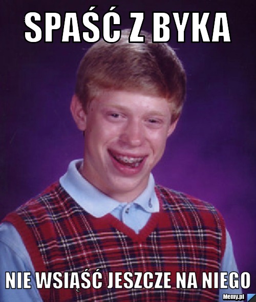 Spaść z byka nie wsiąść jeszcze na niego