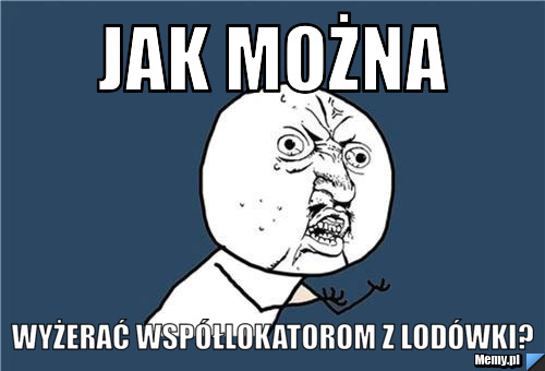 Jak można  wyżerać współlokatorom z lodówki?