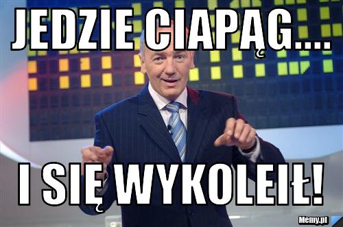 Jedzie ciapąg.... i się wykoleił! 