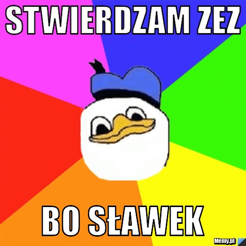 Stwierdzam zez   bo sławek