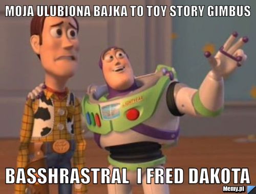 MOJA ULUBIONA BAJKA TO TOY STORY GIMBUS  BASSHRASTRAL  I FRED DAKOTA