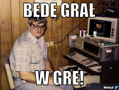 Będę grał W GRE!