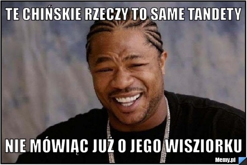 Te chińskie rzeczy to same tandety nie mówiąc już o jego wisziorku